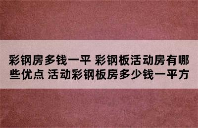 彩钢房多钱一平 彩钢板活动房有哪些优点 活动彩钢板房多少钱一平方